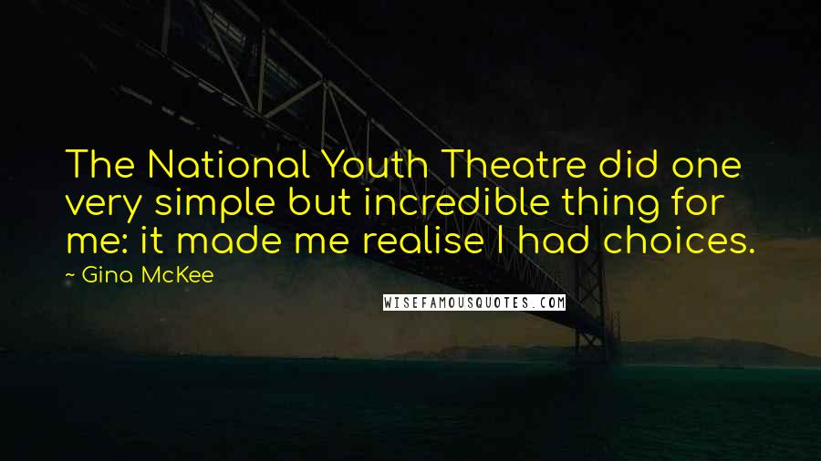 Gina McKee quotes: The National Youth Theatre did one very simple but incredible thing for me: it made me realise I had choices.