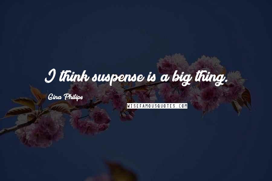 Gina Philips quotes: I think suspense is a big thing.