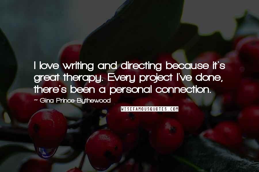 Gina Prince-Bythewood quotes: I love writing and directing because it's great therapy. Every project I've done, there's been a personal connection.