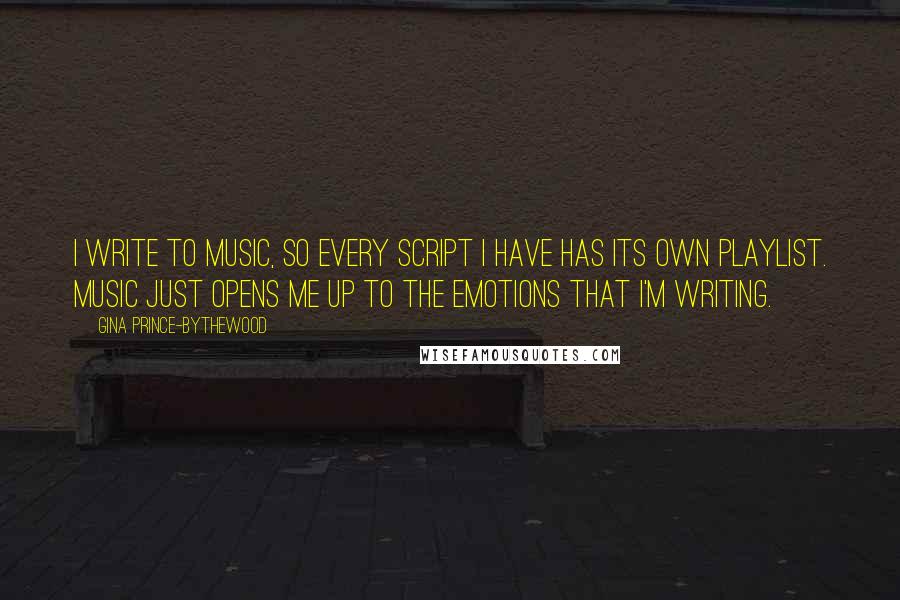 Gina Prince-Bythewood quotes: I write to music, so every script I have has its own playlist. Music just opens me up to the emotions that I'm writing.