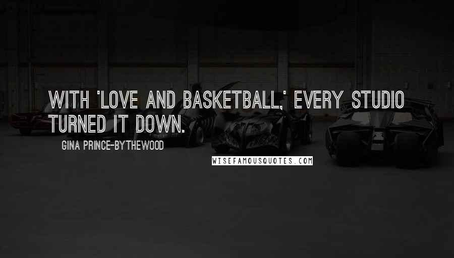 Gina Prince-Bythewood quotes: With 'Love And Basketball,' every studio turned it down. Gina Prince-Bythewood quotes: With 'Love And Basketball,' every studio turned it down.