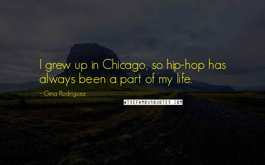 Gina Rodriguez quotes: I grew up in Chicago, so hip-hop has always been a part of my life.