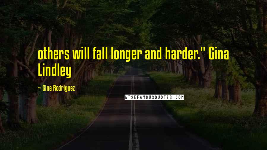 Gina Rodriguez quotes: others will fall longer and harder." Gina Lindley