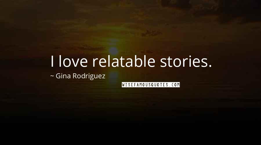 Gina Rodriguez quotes: I love relatable stories.