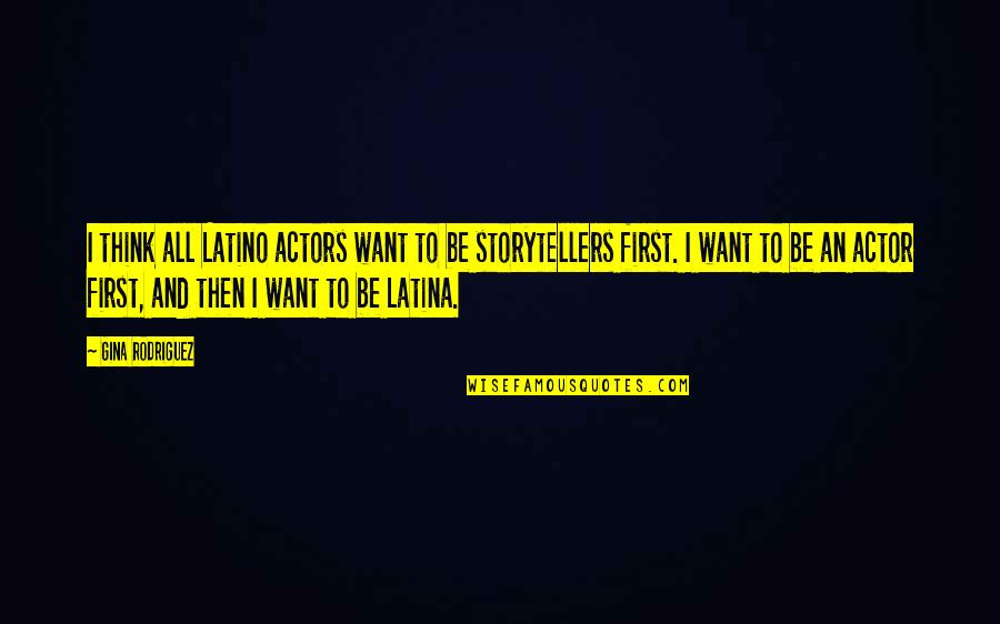 Gina Rodriguez Quotes By Gina Rodriguez: I think all Latino actors want to be