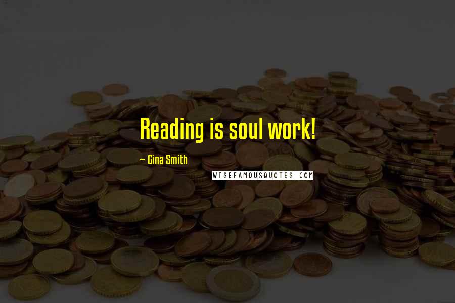 Gina Smith quotes: Reading is soul work!