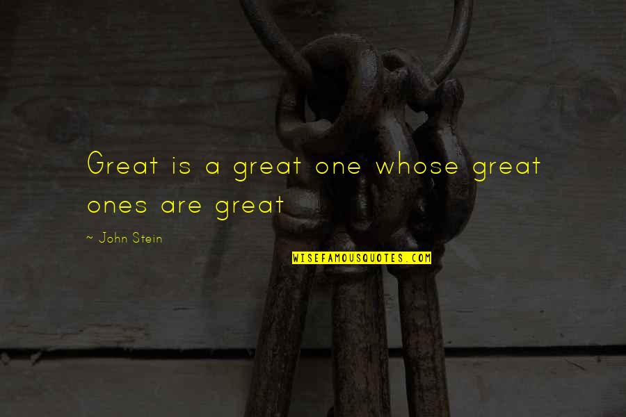 Ginamarie Quotes By John Stein: Great is a great one whose great ones