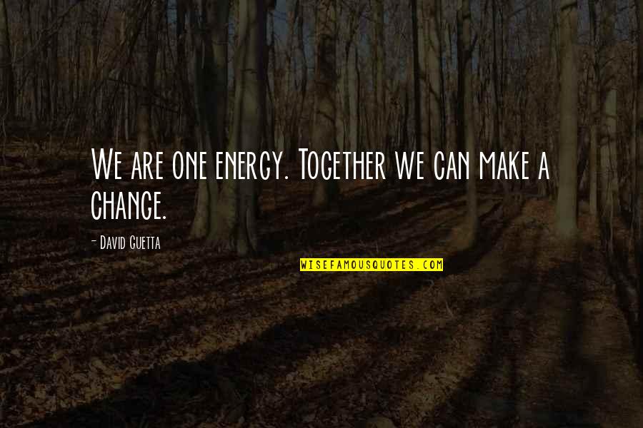 Ginamarie Racist Quotes By David Guetta: We are one energy. Together we can make