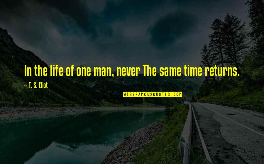 Ginareaha Quotes By T. S. Eliot: In the life of one man, never The