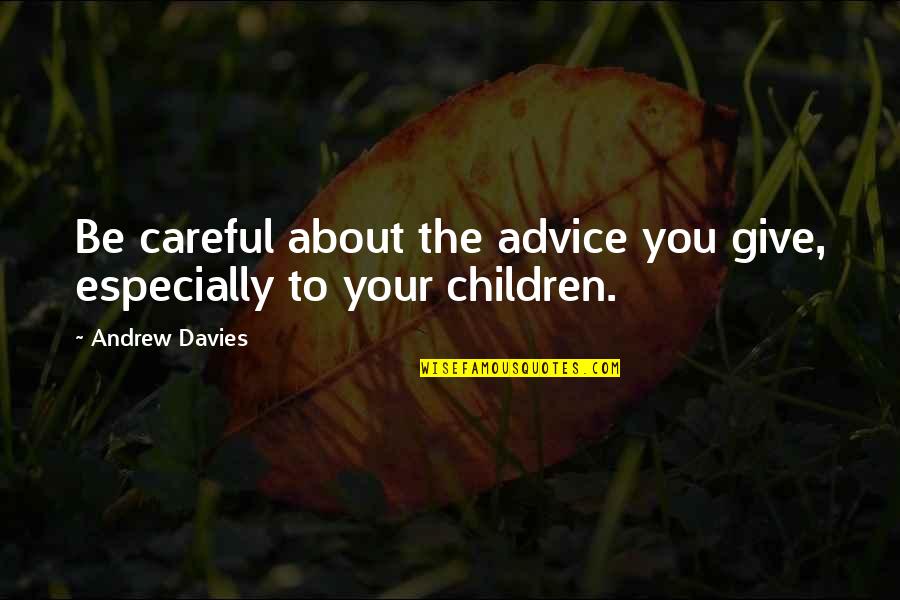 Ginawa Kasingkahulugan Quotes By Andrew Davies: Be careful about the advice you give, especially