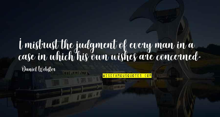 Ginawang Tanga Quotes By Daniel Webster: I mistrust the judgment of every man in