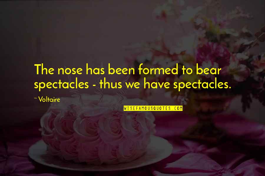 Ginawang Tanga Quotes By Voltaire: The nose has been formed to bear spectacles