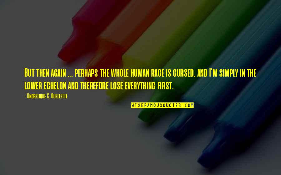 Ginawang Tsupon Quotes By Ondrelique C. Ouellette: But then again ... perhaps the whole human