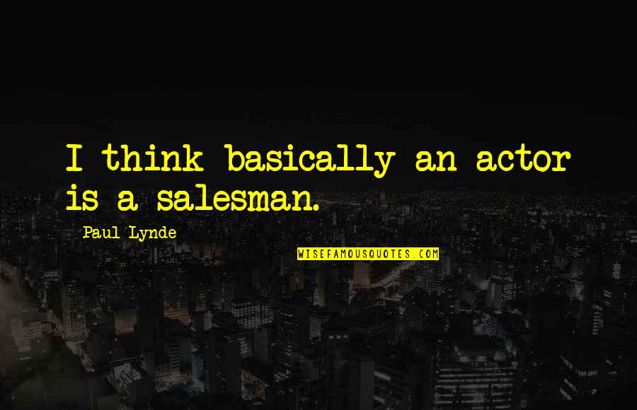 Ginawang Tsupon Quotes By Paul Lynde: I think basically an actor is a salesman.