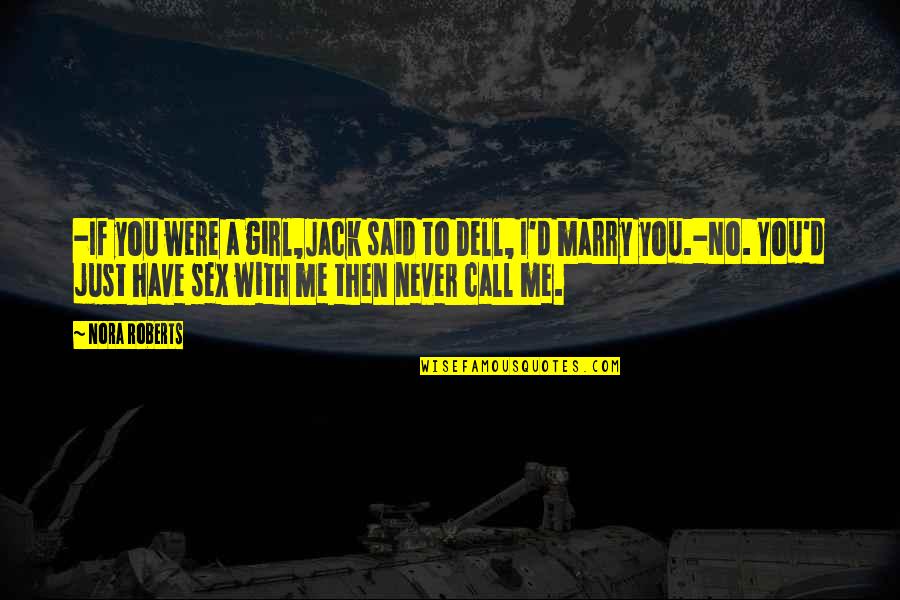 Gincanas Quotes By Nora Roberts: -If you were a girl,Jack said to Dell, Gincanas Quotes By Nora Roberts: -If you were a girl,Jack said to Dell,