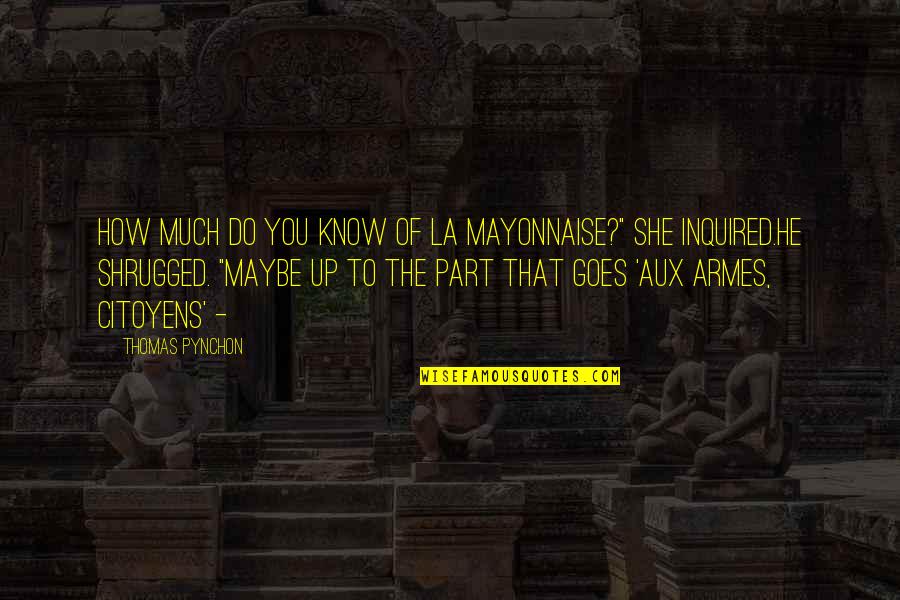 Gindo Hound Quotes By Thomas Pynchon: How much do you know of La Mayonnaise?"