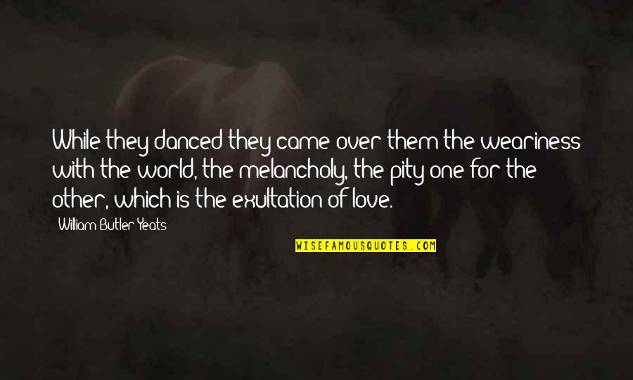 Gindor Quotes By William Butler Yeats: While they danced they came over them the