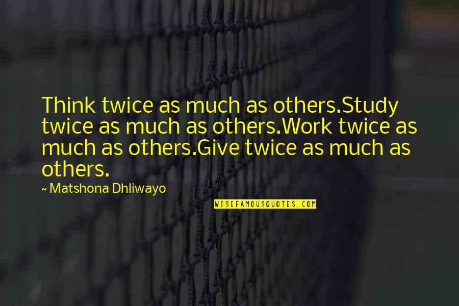 Gindos Hot Quotes By Matshona Dhliwayo: Think twice as much as others.Study twice as Gindos Hot Quotes By Matshona Dhliwayo: Think twice as much as others.Study twice as