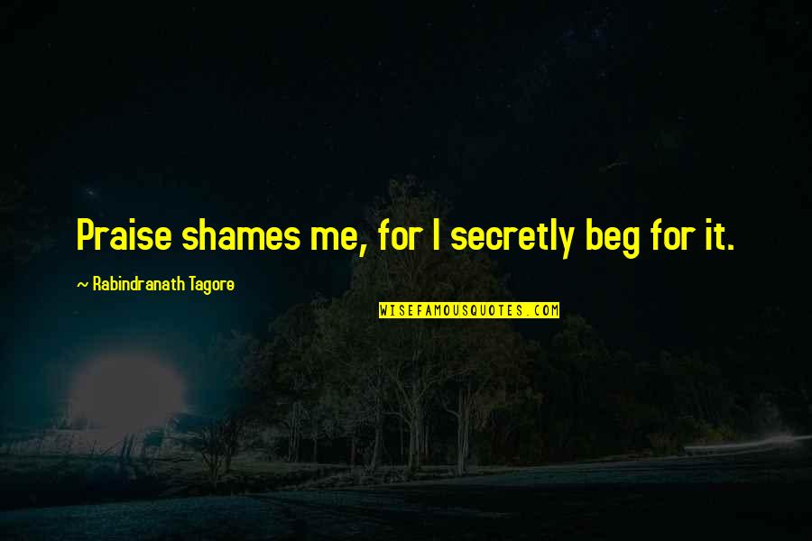 Ginebra San Miguel Quotes By Rabindranath Tagore: Praise shames me, for I secretly beg for