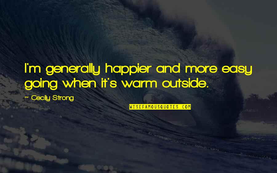 Ginecologistas Cuf Quotes By Cecily Strong: I'm generally happier and more easy going when