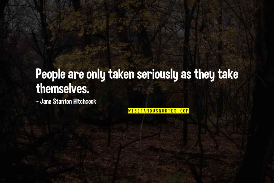 Ginecologistas Madeira Quotes By Jane Stanton Hitchcock: People are only taken seriously as they take Ginecologistas Madeira Quotes By Jane Stanton Hitchcock: People are only taken seriously as they take