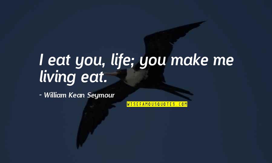 Ginecologistas Madeira Quotes By William Kean Seymour: I eat you, life; you make me living Ginecologistas Madeira Quotes By William Kean Seymour: I eat you, life; you make me living