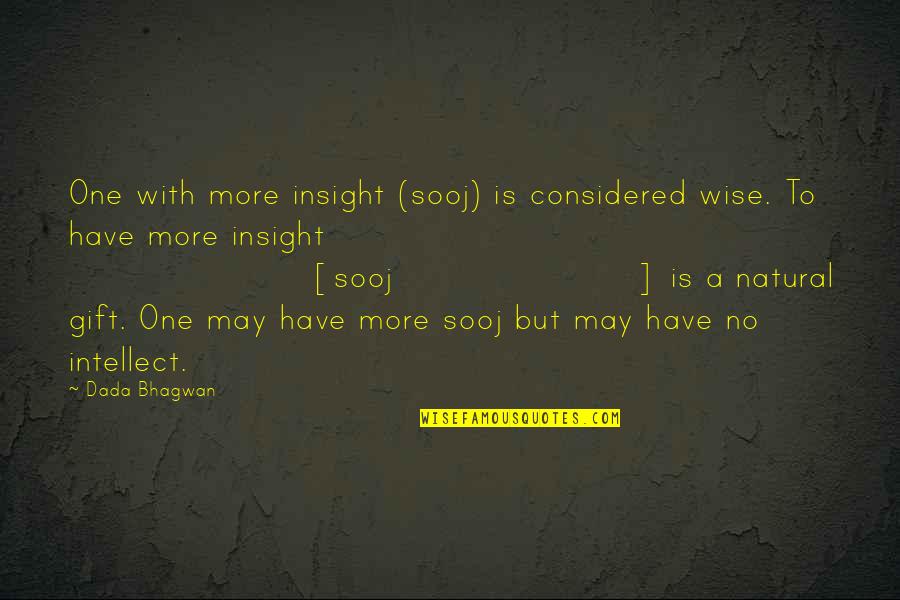 Ginen Quotes By Dada Bhagwan: One with more insight (sooj) is considered wise.