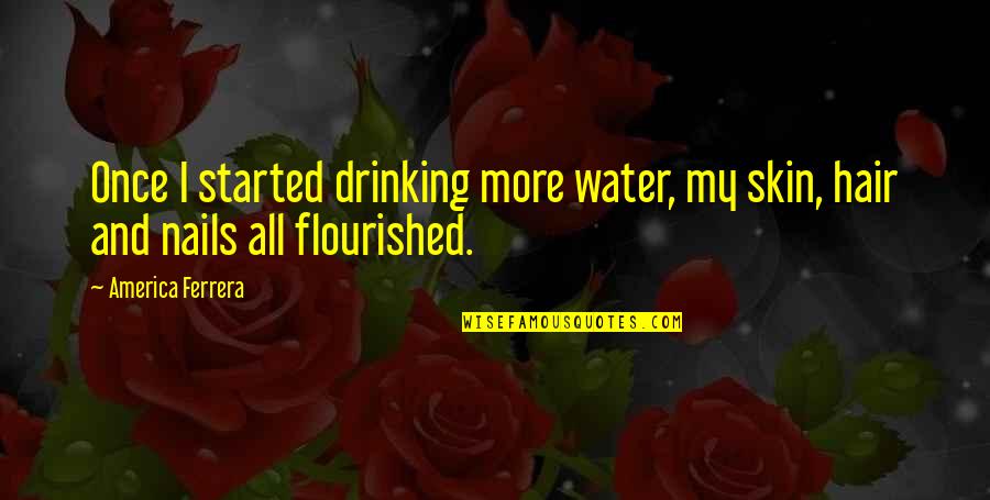 Ginenerr Quotes By America Ferrera: Once I started drinking more water, my skin,