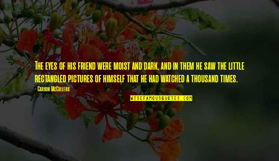 Ginenerr Quotes By Carson McCullers: The eyes of his friend were moist and