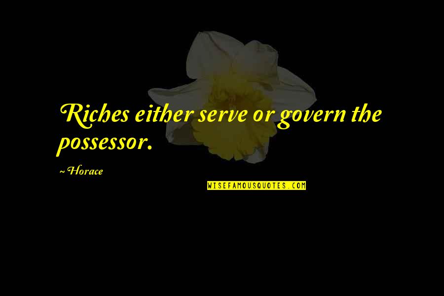 Ginenerr Quotes By Horace: Riches either serve or govern the possessor.