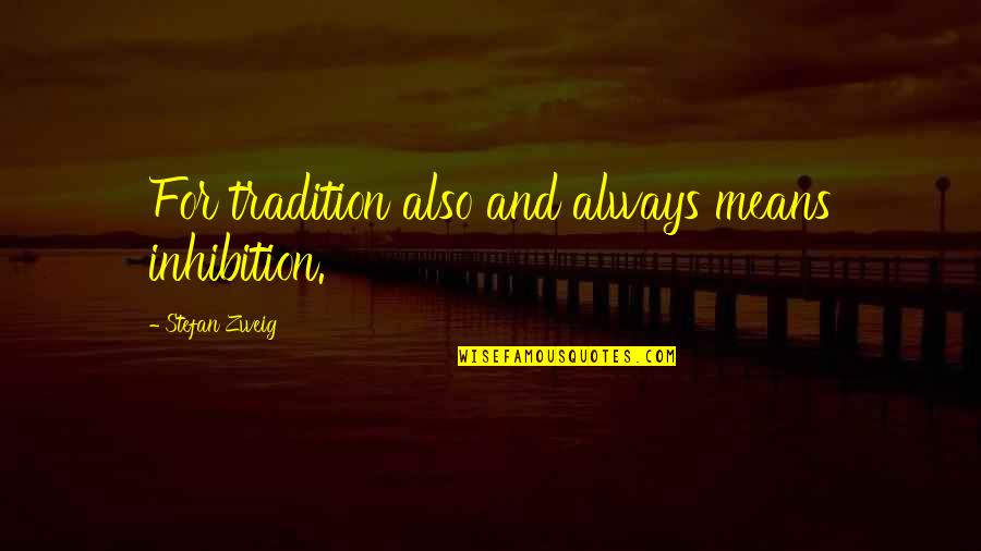 Ginenerr Quotes By Stefan Zweig: For tradition also and always means inhibition.