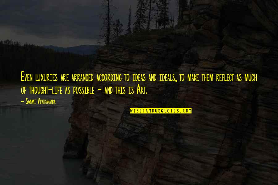 Ginenerr Quotes By Swami Vivekananda: Even luxuries are arranged according to ideas and