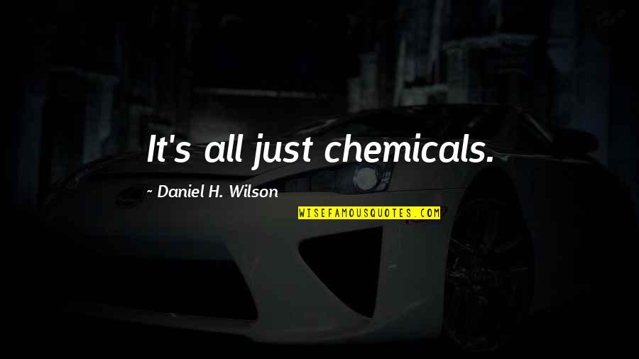 Ginepri Quotes By Daniel H. Wilson: It's all just chemicals. Ginepri Quotes By Daniel H. Wilson: It's all just chemicals.