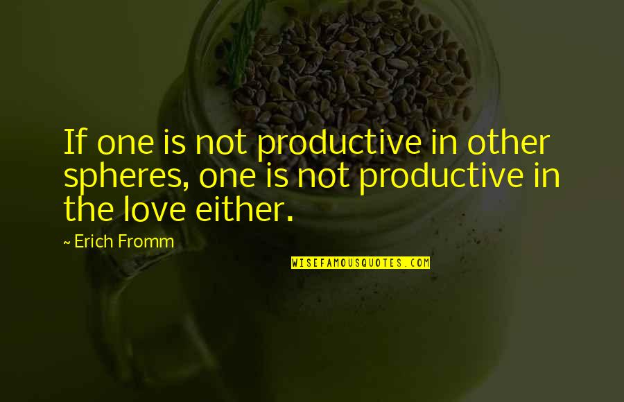 Ginepri Quotes By Erich Fromm: If one is not productive in other spheres,