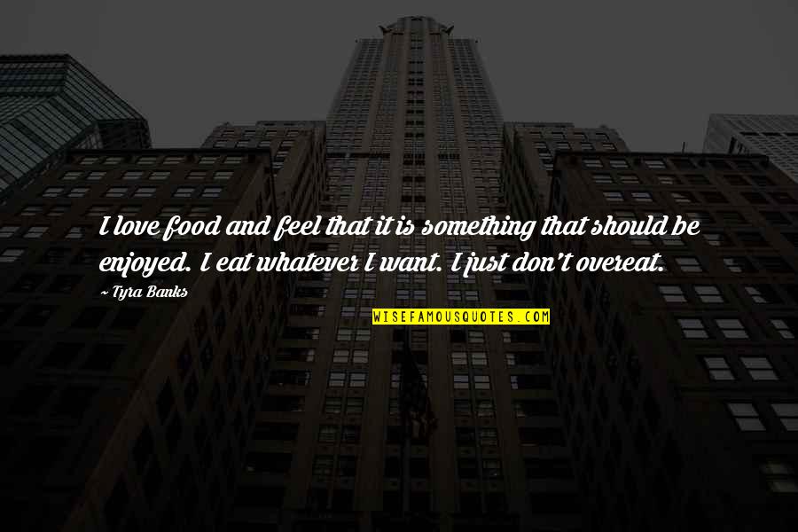 Ginepristoni Quotes By Tyra Banks: I love food and feel that it is Ginepristoni Quotes By Tyra Banks: I love food and feel that it is