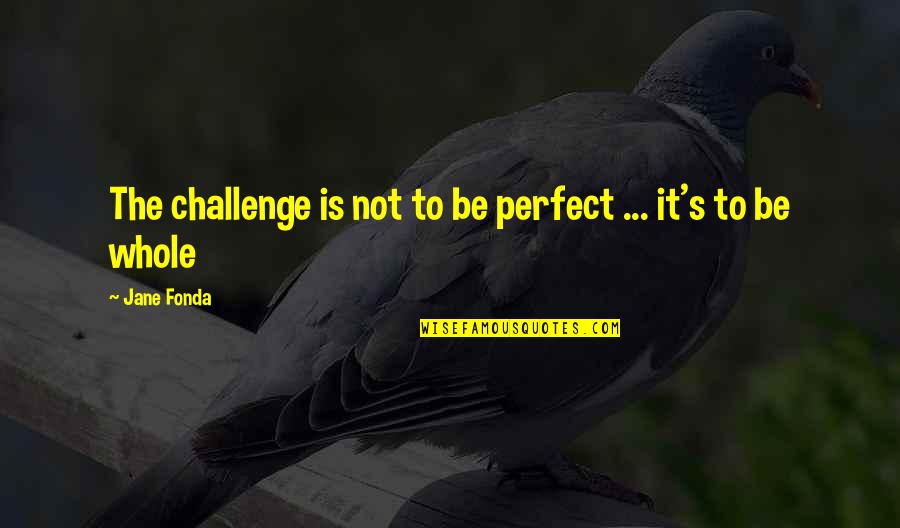 Ginepro In English Quotes By Jane Fonda: The challenge is not to be perfect ...