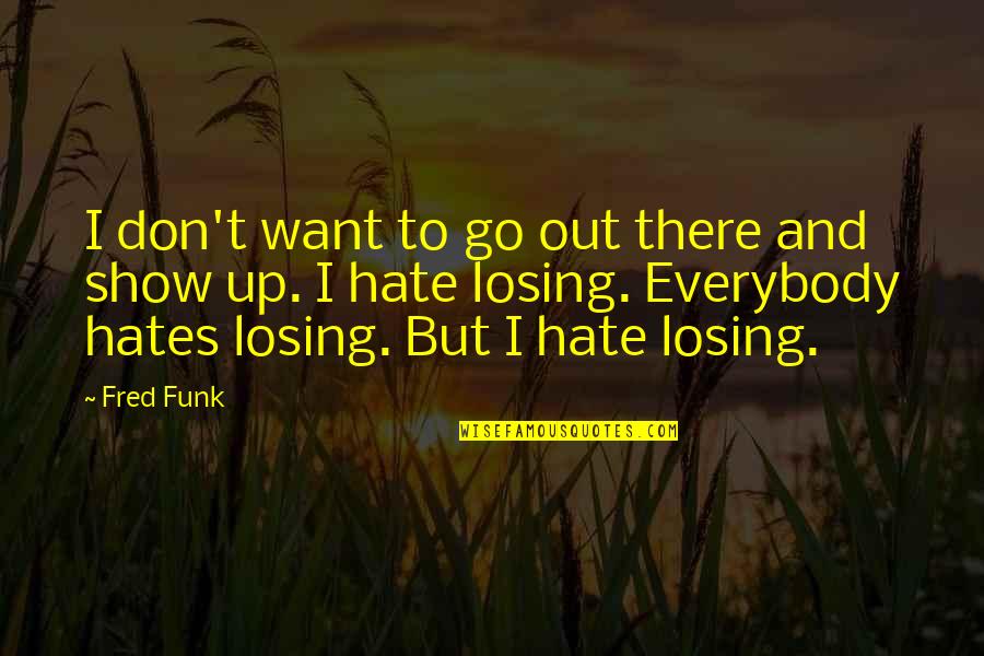 Ginera Quotes By Fred Funk: I don't want to go out there and Ginera Quotes By Fred Funk: I don't want to go out there and