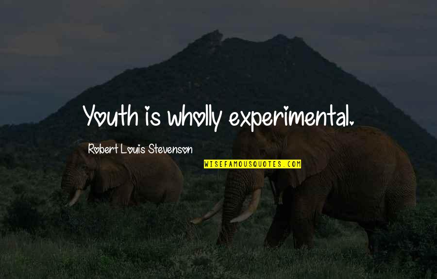 Gines Quotes By Robert Louis Stevenson: Youth is wholly experimental. Gines Quotes By Robert Louis Stevenson: Youth is wholly experimental.