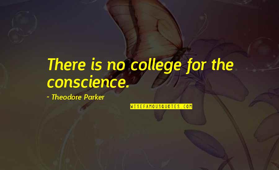 Ginesin Quotes By Theodore Parker: There is no college for the conscience.