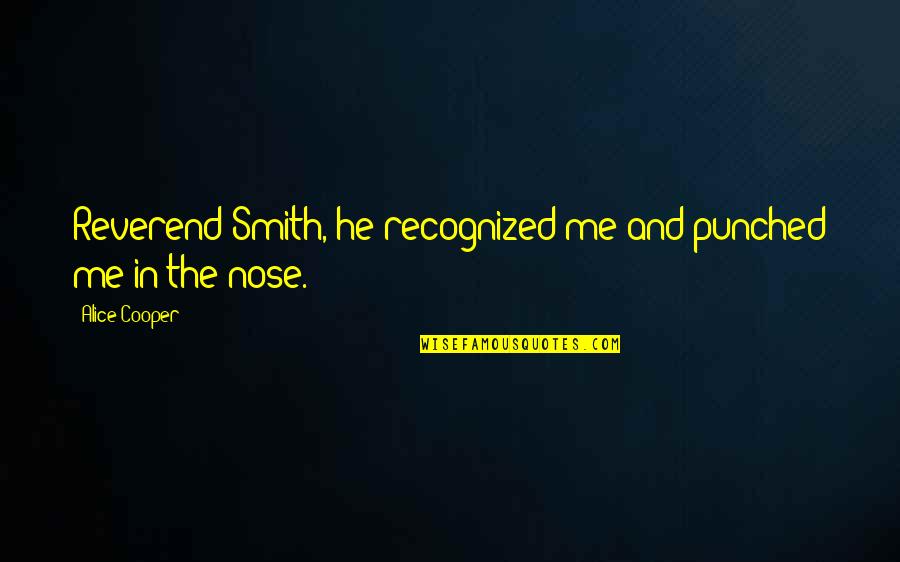 Ginestet Fragrance Quotes By Alice Cooper: Reverend Smith, he recognized me and punched me