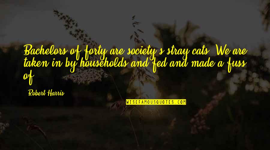 Ginestlay Quotes By Robert Harris: Bachelors of forty are society's stray cats. We Ginestlay Quotes By Robert Harris: Bachelors of forty are society's stray cats. We