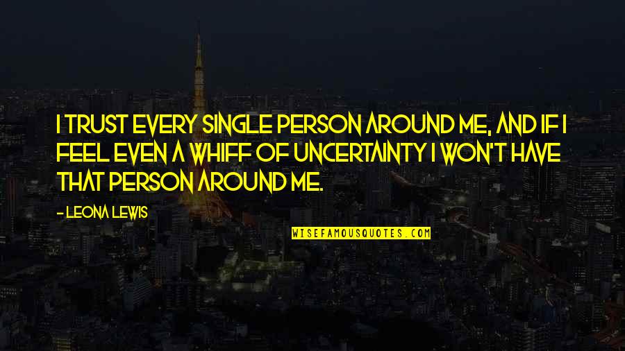 Ginestra Leopardi Quotes By Leona Lewis: I trust every single person around me, and Ginestra Leopardi Quotes By Leona Lewis: I trust every single person around me, and