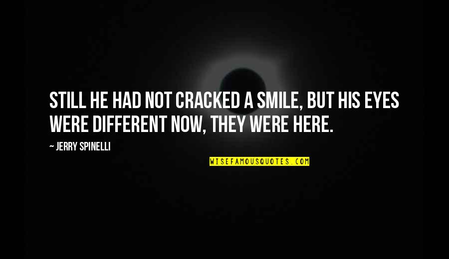 Gineva Jewelry Quotes By Jerry Spinelli: Still he had not cracked a smile, but