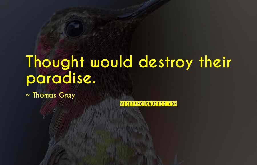 Ginevra Pintor Quotes By Thomas Gray: Thought would destroy their paradise. Ginevra Pintor Quotes By Thomas Gray: Thought would destroy their paradise.