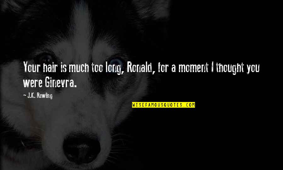 Ginevra Quotes By J.K. Rowling: Your hair is much too long, Ronald, for