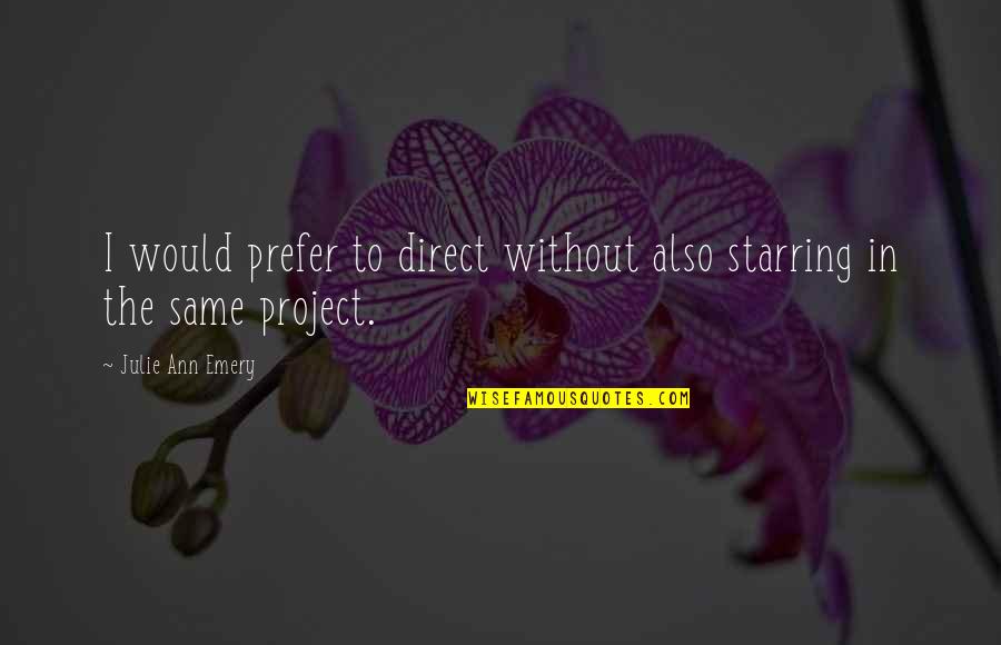 Ginevra Quotes By Julie Ann Emery: I would prefer to direct without also starring Ginevra Quotes By Julie Ann Emery: I would prefer to direct without also starring