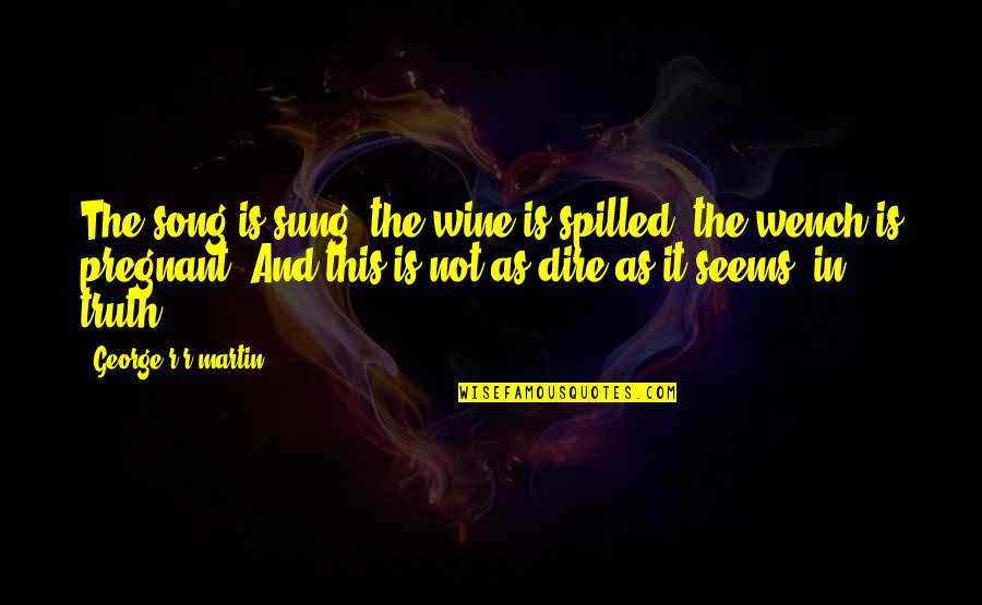 Ginevra's Quotes By George R R Martin: The song is sung, the wine is spilled,