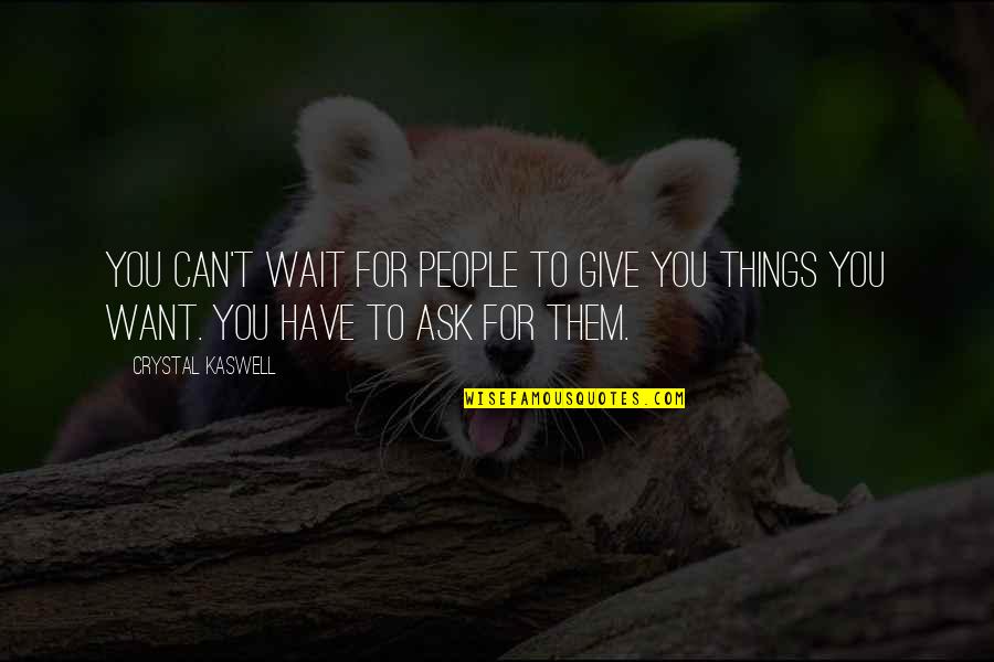 Gingen Conjugation Quotes By Crystal Kaswell: you can't wait for people to give you
