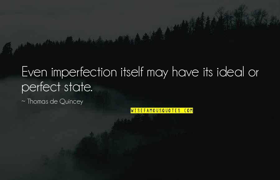 Gingen Fils Quotes By Thomas De Quincey: Even imperfection itself may have its ideal or Gingen Fils Quotes By Thomas De Quincey: Even imperfection itself may have its ideal or