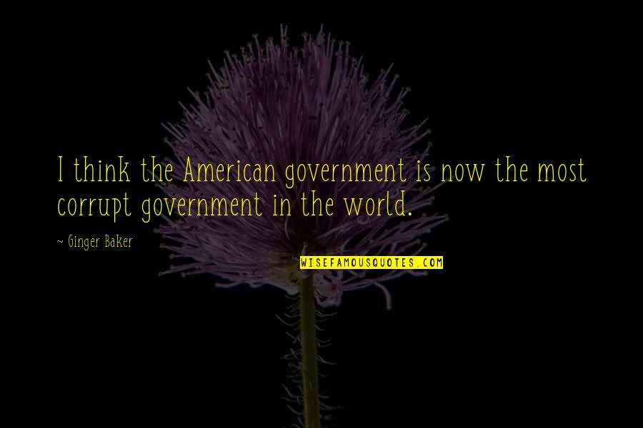 Ginger Baker Best Quotes By Ginger Baker: I think the American government is now the